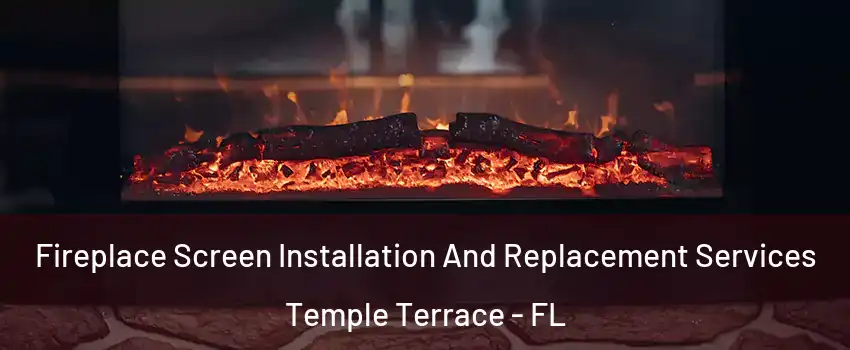  Fireplace Screen Installation And Replacement Services Temple Terrace - FL