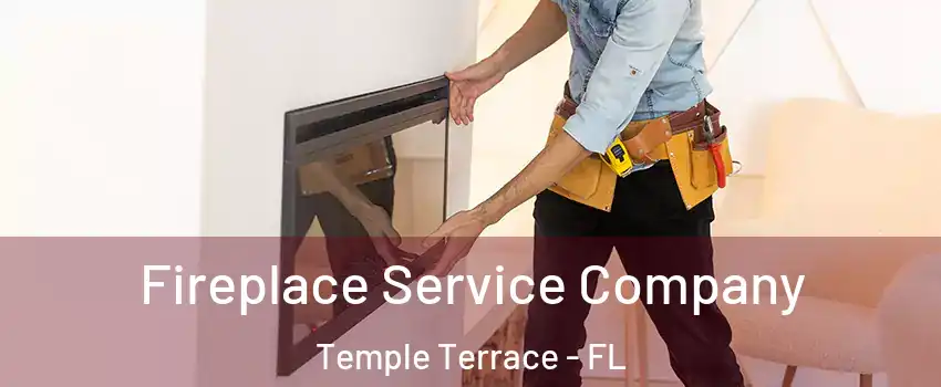  Fireplace Service Company Temple Terrace - FL