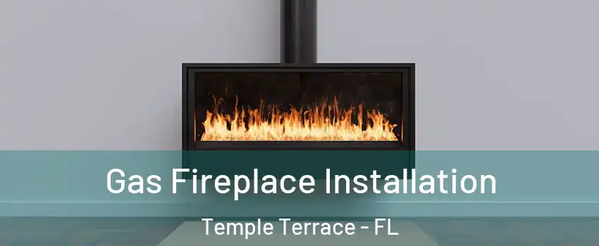  Gas Fireplace Installation Temple Terrace - FL