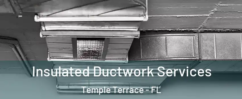  Insulated Ductwork Services Temple Terrace - FL