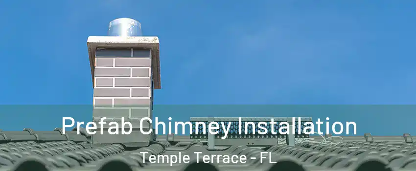  Prefab Chimney Installation Temple Terrace - FL