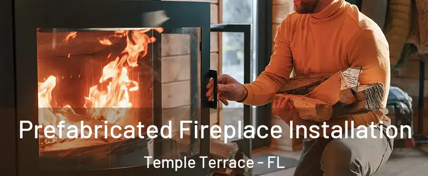  Prefabricated Fireplace Installation Temple Terrace - FL