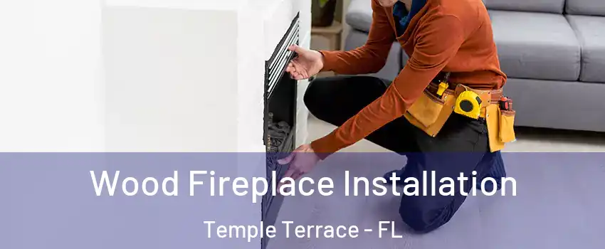  Wood Fireplace Installation Temple Terrace - FL